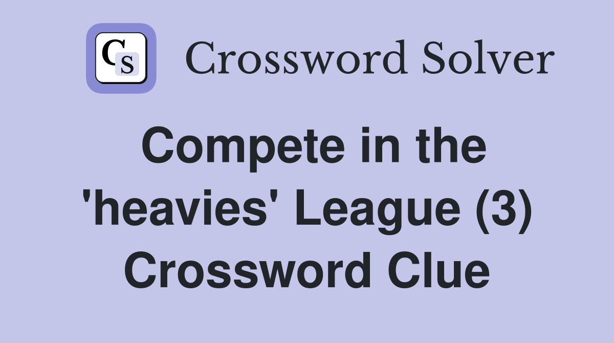 Compete in the 'heavies' League (3) Crossword Clue Answers